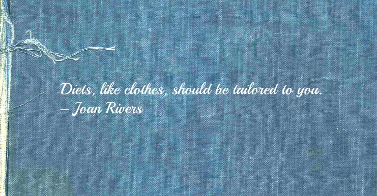 Weight loss motivational quote reading “Diets, like clothes, should be tailored to you. – Joan Rivers”