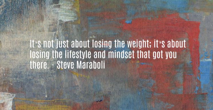 Weight loss motivational quote reading “It’s not just about losing the weight; it’s about losing the lifestyle and mindset that got you there. – Steve Maraboli”